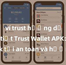 ví trust hướng dẫn chi tiết Trust Wallet APK: Link tải an toàn và hướng dẫn cài đặt